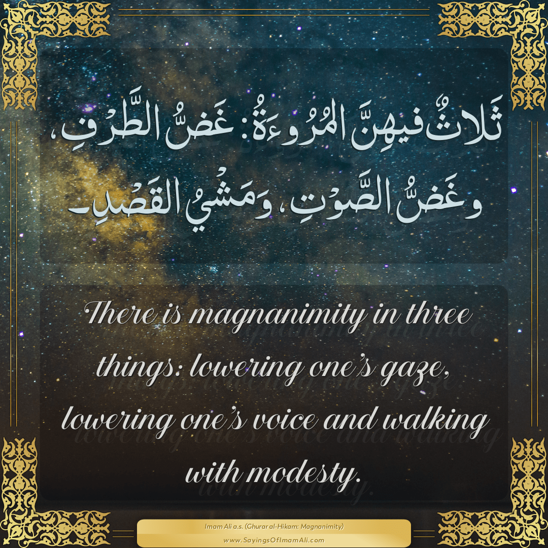 There is magnanimity in three things: lowering one’s gaze, lowering...